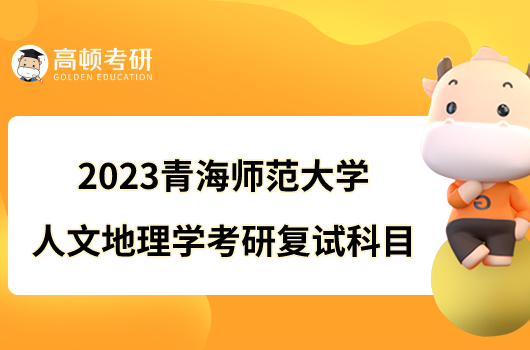 2023青海师范大学人文地理学考研复试科目公布！