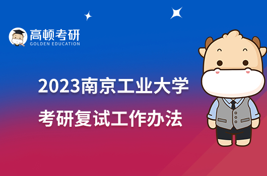 2023南京工业大学考研复试录取办法公布！含复试内容