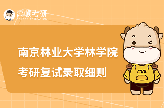 2023南京林业大学林学院考研复试录取工作细则公布！