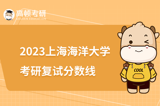 2023上海海洋大学考研复试分数线