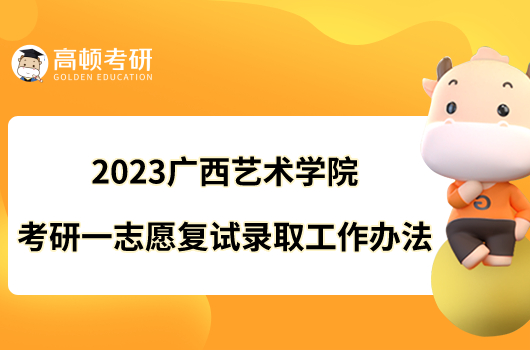 2023广西艺术学院考研一志愿复试录取工作办法