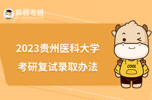 2023贵州医科大学考研复试录取办法一览！