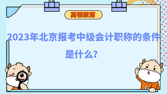 2023年北京報考中級會計職稱的條件是什麼?