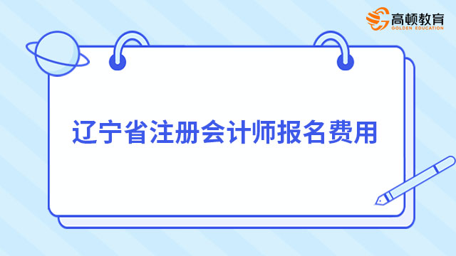 2023年遼寧省註冊會計師報名費用（專業75元/科+綜合150元）