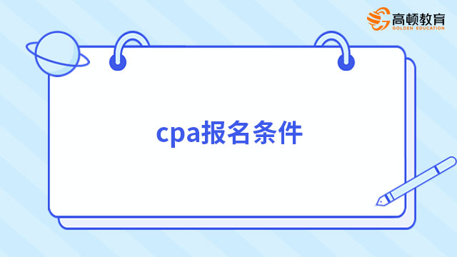 2023年cpa報名條件（專業階段+綜合階段）速覽！報名已開始！