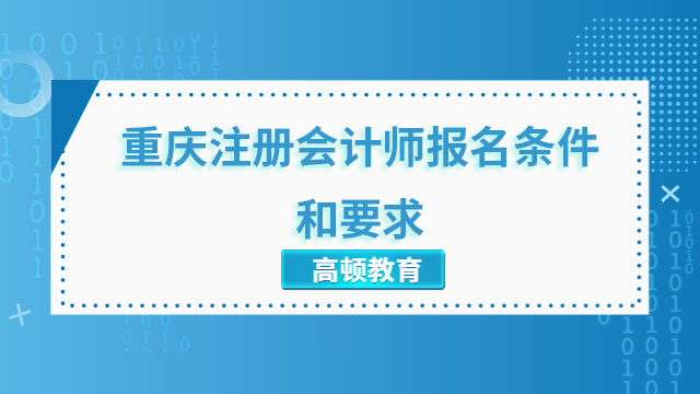 2023重庆注册会计师报名条件和要求最新公布！戳下文看自己是否有报考资格~...