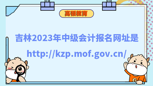 吉林2023年中級會計報名網址是http://kzp.mof.gov.cn/
