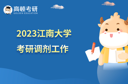2023江南大学考研调剂工作通知公布！含专项计划
