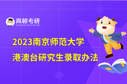 2023南京师范大学面向港澳台招收研究生录取办法公布！