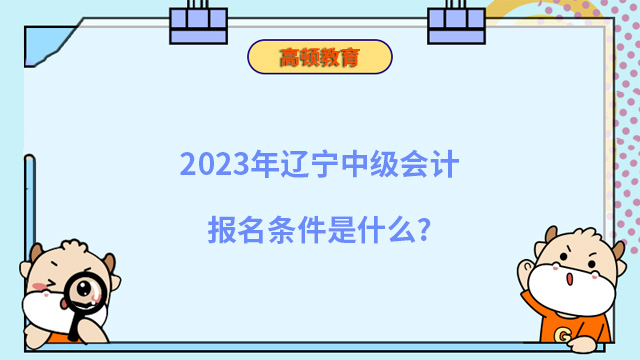 2023年辽宁中级会计报名条件是什么？