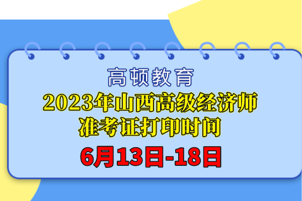 2023年山西高级经济师准考证打印时间：6月13日-18日