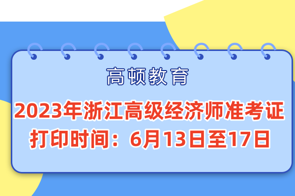 2023年浙江高級經濟師准考證打印時間：6月13日至17日
