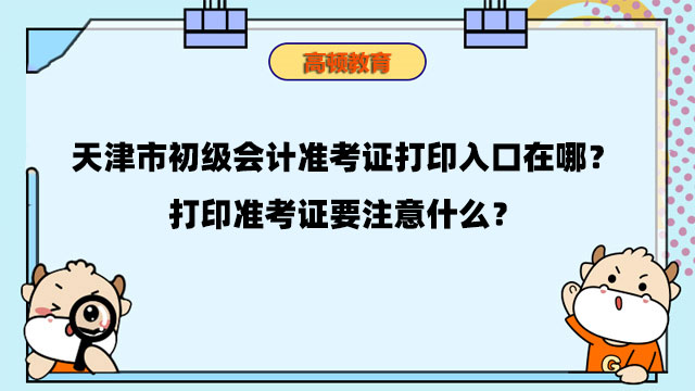 天津市初級會計准考證打印入口在哪？打印准考證要注意什麼？