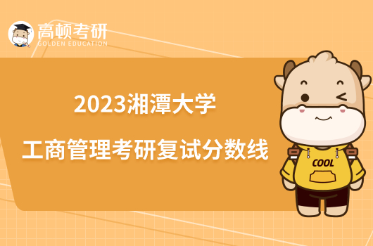 2023湘潭大学工商管理考研复试分数线
