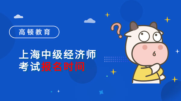 上海中級經濟師考試報名時間是何時？