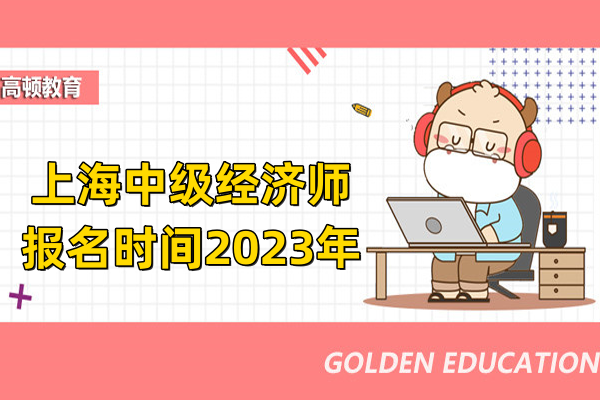 上海中級經濟師報名時間2023年