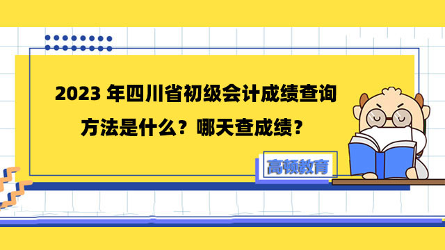 2023年四川省初級會計成績查詢方法是什麼？哪天查成績？