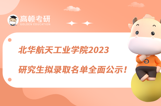 北华航天工业学院2023研究生拟录取名单全面公示！