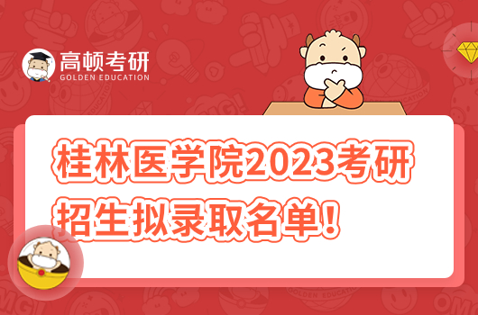 桂林医学院2023年考研拟录取名单公示！点击查看