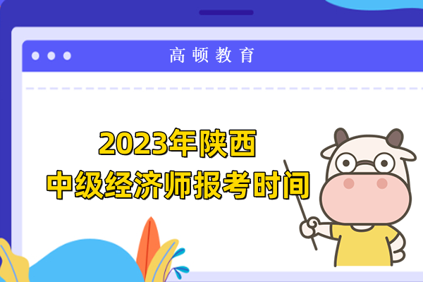 2023年陕西中级经济师报考时间是什么时候？