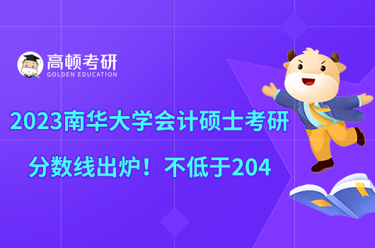 2023南华大学会计硕士考研分数线出炉！不低于204