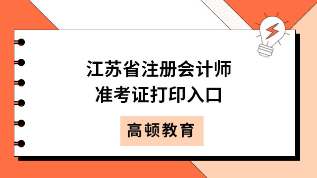 2023年江苏省注册会计师准考证打印入口：网报系统，8月7日正式开通！