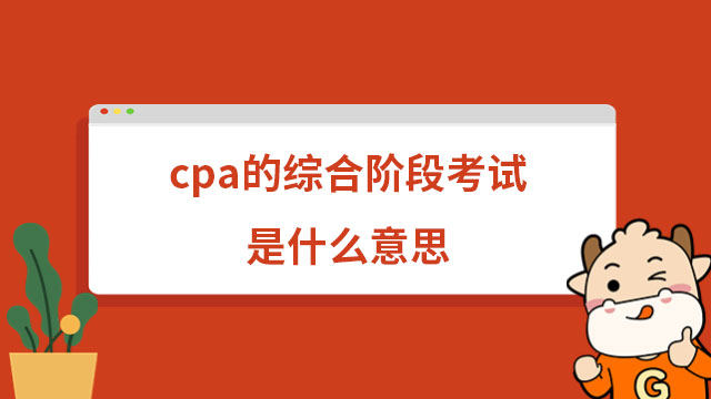 cpa的综合阶段考试是什么意思