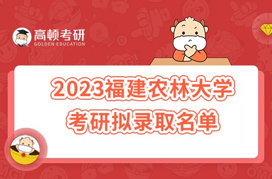 2023福建农林大学考研拟录取名单公布！共拟录取3198人