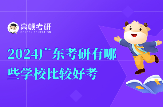 2024广东考研有哪些学校比较好考!值得推荐！
