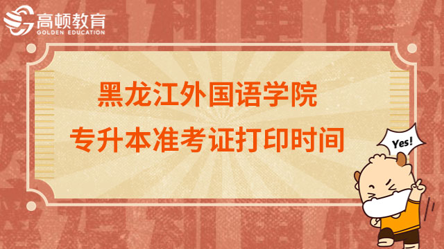 2023年黑龙江外国语学院统招专升本准考证打印时间