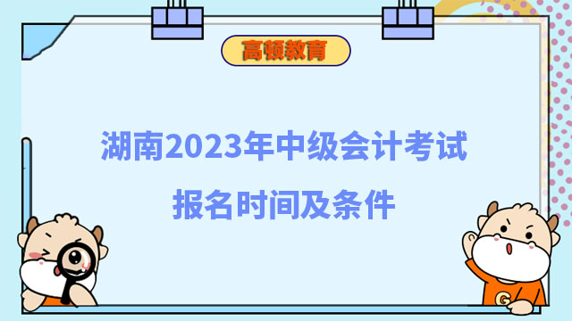 湖南2023年中級會計考試報名時間及條件