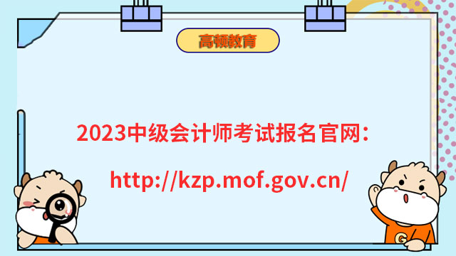 2023中級會計師考試報名官網：http://kzp.mof.gov.cn/