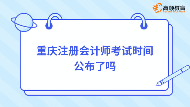 2023年重庆注册会计师考试时间公布了吗