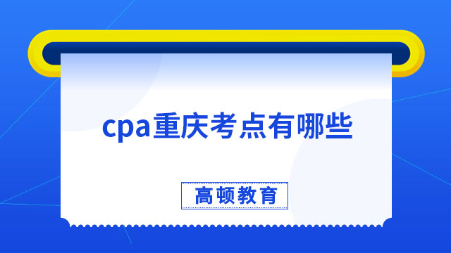 2023年cpa重慶考點有哪些？官方：統一設置在重慶主城區內！