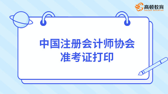 中国注册会计师协会准考证打印入口：网报系统，附（2023）打印时间、流程