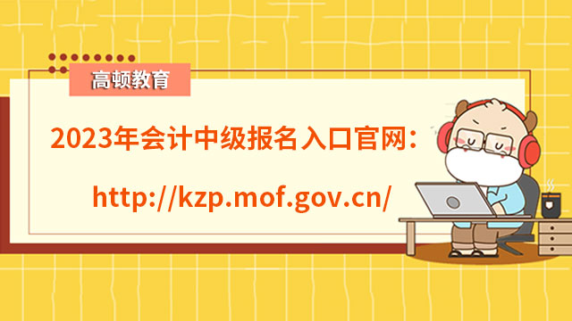 2023年會計中級報名入口官網：http://kzp.mof.gov.cn/