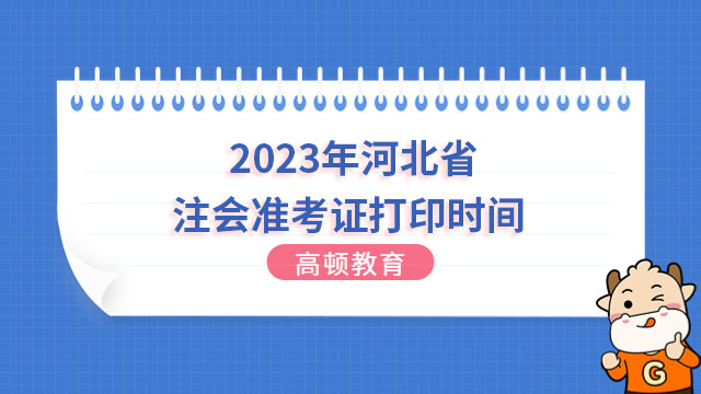 8月7日-22日！2023年河北省注会准考证打印时间已确定