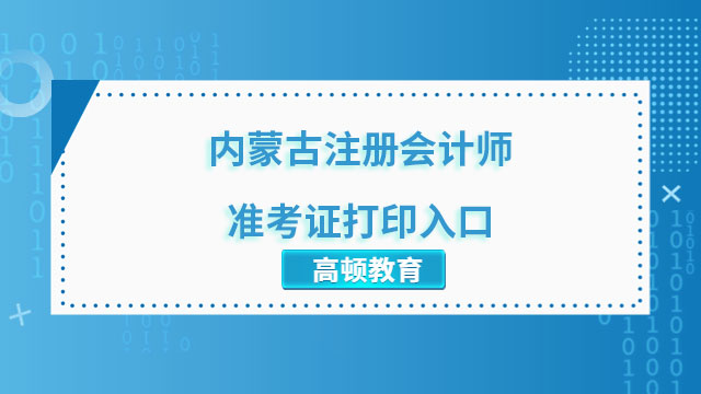 （2023）内蒙古注册会计师准考证打印入口：网报系统，8月7日正式开通！