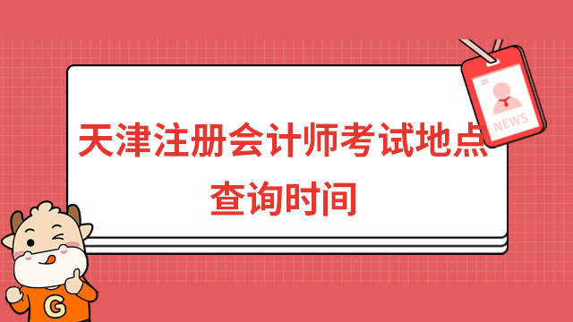 2023天津註冊會計師考試地點有哪些？今年注會成績查詢時間在何時？