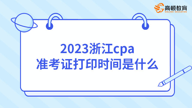 2023浙江cpa准考证打印时间是什么