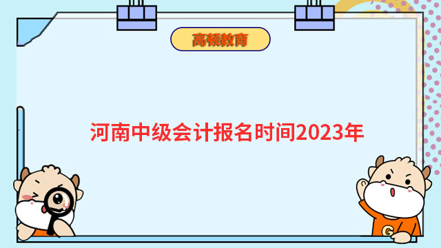 河南中级会计报名时间2023年