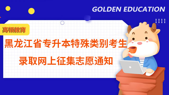 關於2023年黑龍江省專升本特殊類別考生錄取網上徵集志願的通知