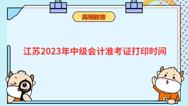 江苏2023年中级会计准考证打印时间