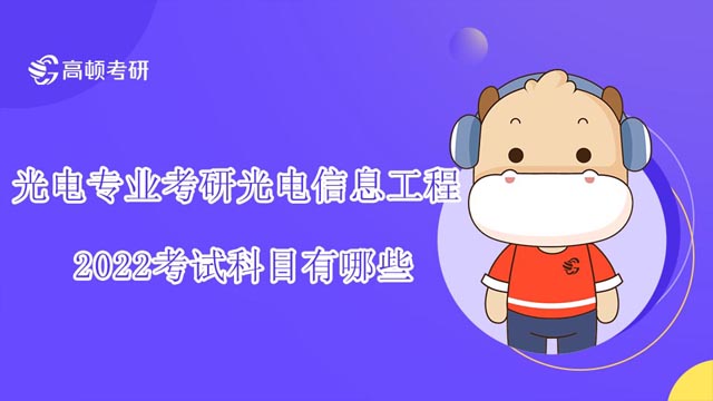 2022年光电专业考研光电信息工程考试科目有哪些?