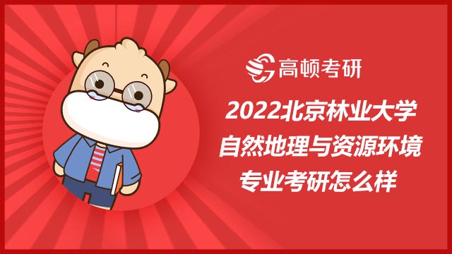 2022北京林業(yè)大學(xué)自然地理與資源環(huán)境專業(yè)考研怎么樣?