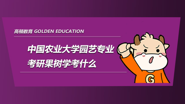 2022中國(guó)農(nóng)業(yè)大學(xué)園藝專業(yè)考研果樹學(xué)考什么?