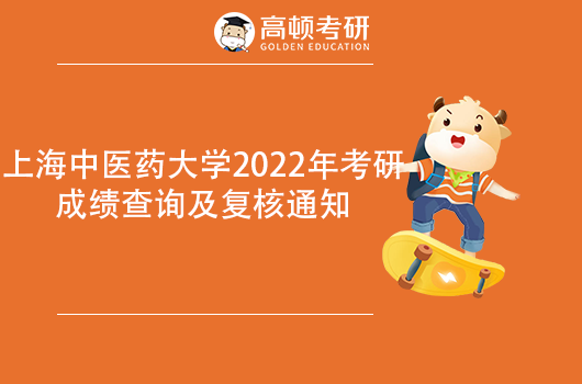 上海中醫(yī)藥大學(xué)考研成績(jī)查詢,2022年考研復(fù)核通知