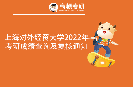 上海對(duì)外經(jīng)貿(mào)大學(xué)2022年考研成績(jī)查詢及復(fù)核通知