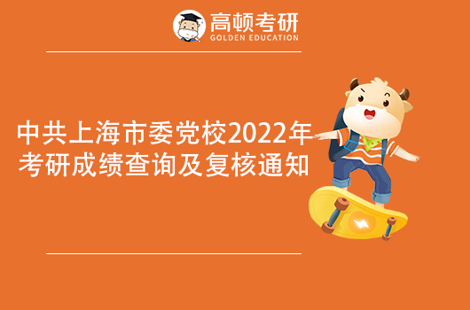 中共上海市委黨校2022年考研成績(jī)查詢及復(fù)核通知