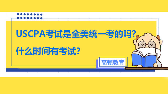 USCPA考試是全美統(tǒng)一考的嗎？什么時(shí)間有考試？